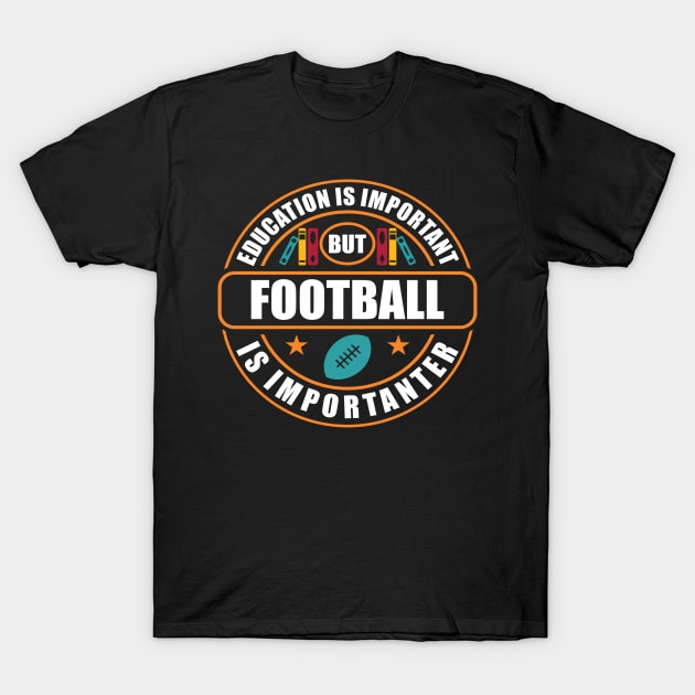 Education Is Important But Football Is Importanter T-Shirt by RadStar